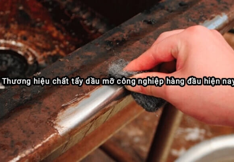 Những thương hiệu chất tẩy dầu mỡ công nghiệp hàng đầu hiện nay