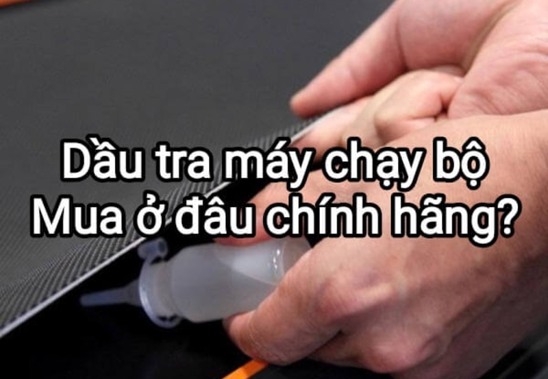Dầu tra máy chạy bộ. Mua ở đâu chính hãng?