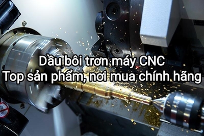 Dầu bôi trơn máy CNC: Top sản phẩm, nơi mua chính hãng.