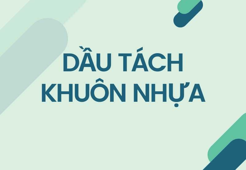 Dầu tách khuôn nhựa, đặc tính và ứng dụng
